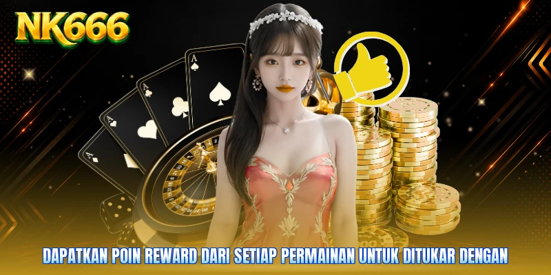 Dapatkan poin reward dari setiap permainan untuk ditukar dengan