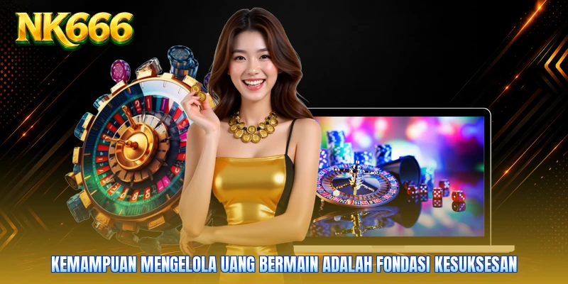 Kemampuan mengelola uang bermain adalah fondasi kesuksesan