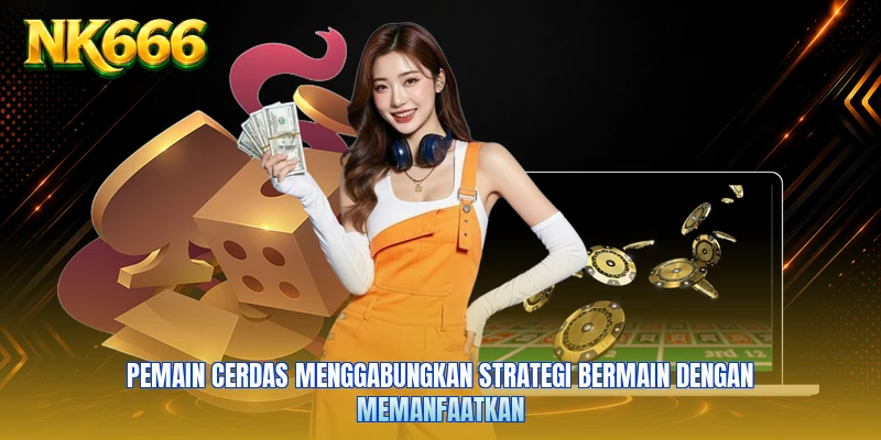 Pemain cerdas menggabungkan strategi bermain dengan memanfaatkan