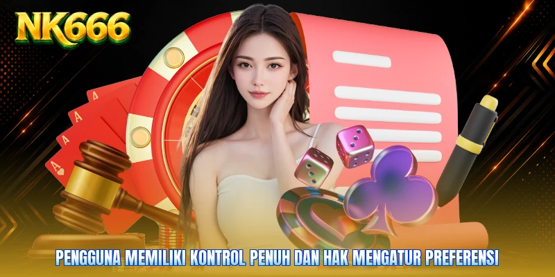 Pengguna memiliki kontrol penuh dan hak mengatur preferensi