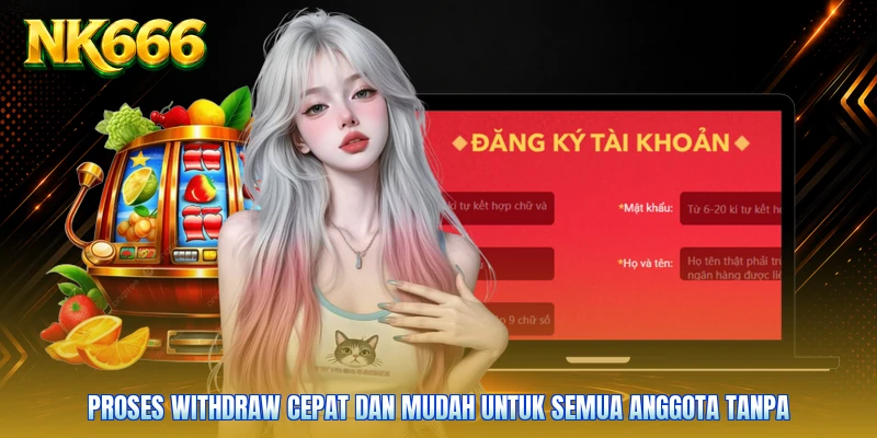 Proses withdraw cepat dan mudah untuk semua anggota tanpa