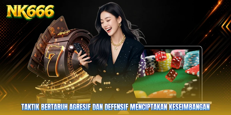 Taktik bertaruh agresif dan defensif menciptakan keseimbangan