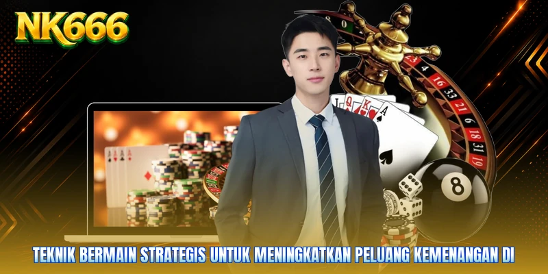 Teknik bermain strategis untuk meningkatkan peluang kemenangan di