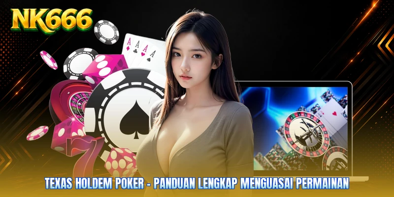 Texas Holdem Poker - Panduan Lengkap Menguasai Permainan